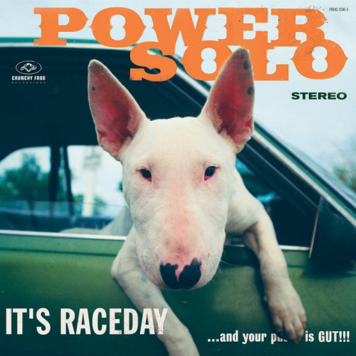 POWERSOLO - IT'S RACEDAY ...AND YOUR PUSSY IS GUT!!!POWERSOLO - ITS RACEDAY ...AND YOUR PUSSY IS GUT.jpg
